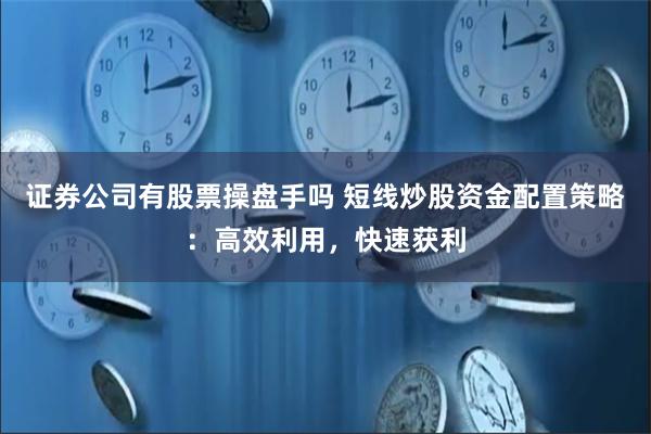 证券公司有股票操盘手吗 短线炒股资金配置策略：高效利用，快速获利