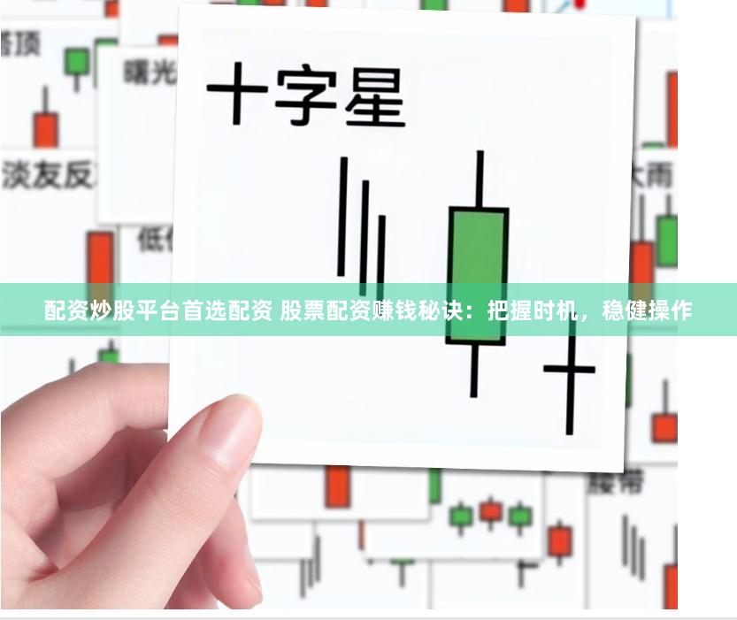配资炒股平台首选配资 股票配资赚钱秘诀:把握时机,稳健操作