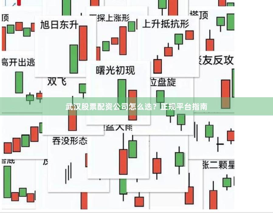 武汉股票配资公司怎么选？正规平台指南