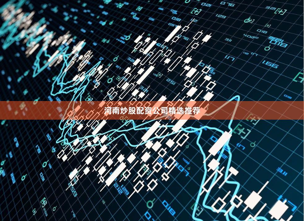 河南炒股配资公司精选推荐
