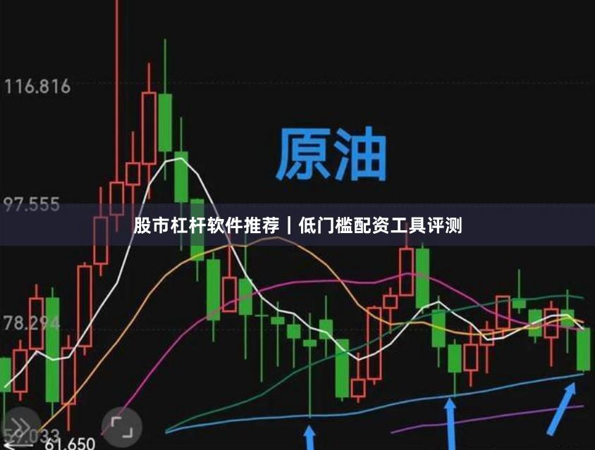 股市杠杆软件推荐|低门槛配资工具评测