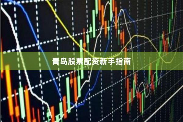 青岛股票配资新手指南