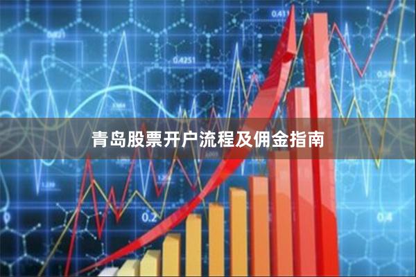 青岛股票开户流程及佣金指南