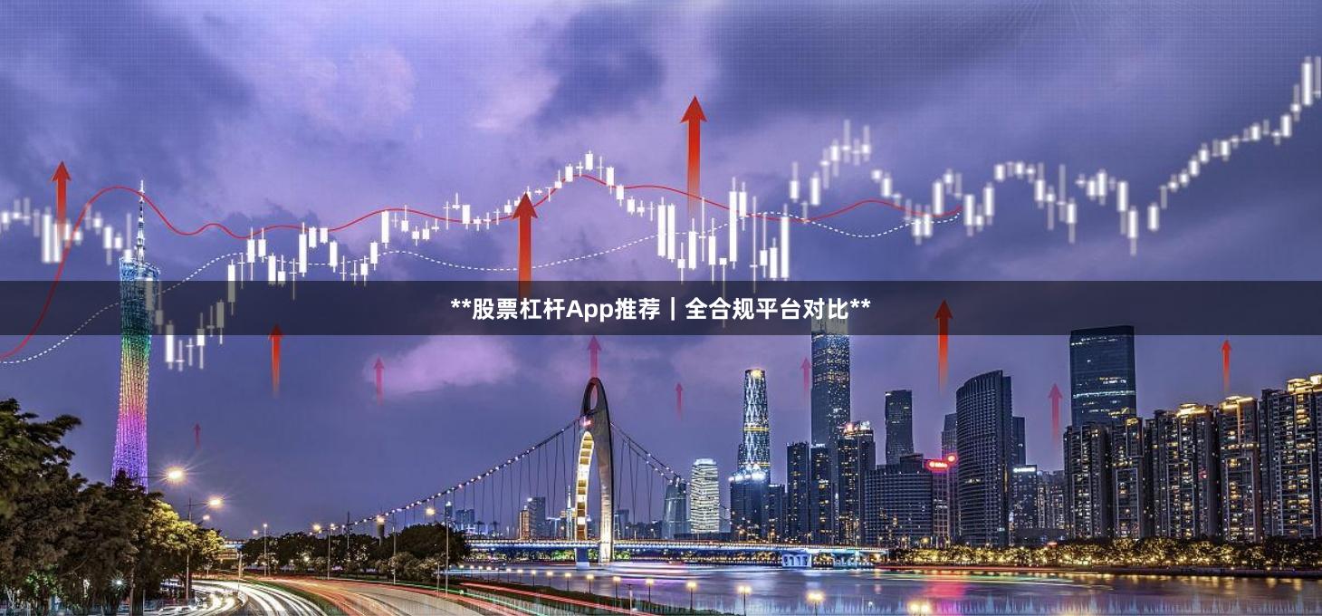 **股票杠杆App推荐｜全合规平台对比**