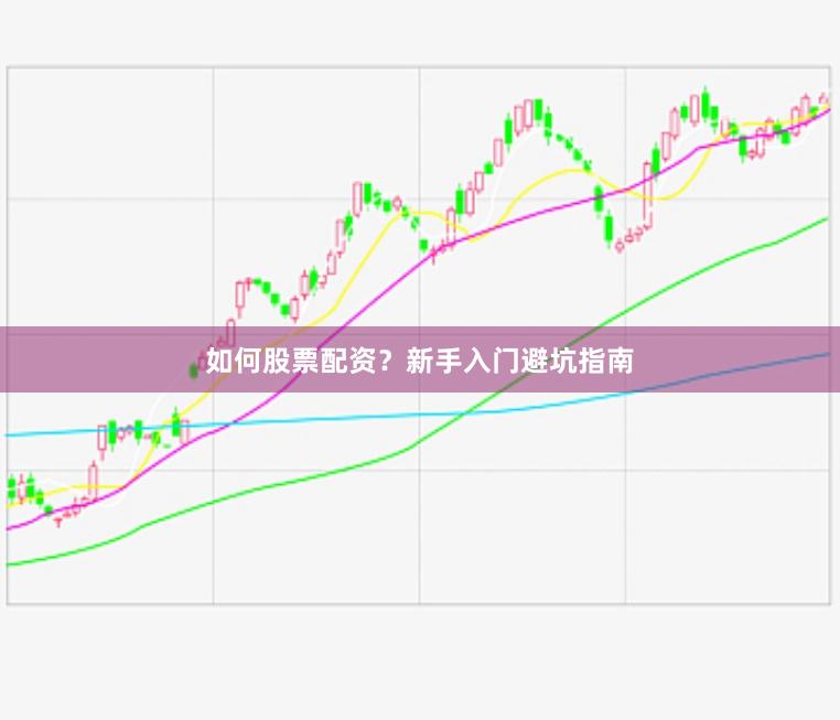 如何股票配资？新手入门避坑指南