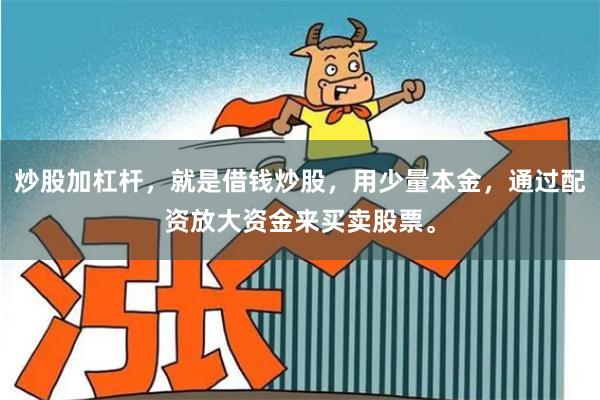 炒股加杠杆，就是借钱炒股，用少量本金，通过配资放大资金来买卖股票。