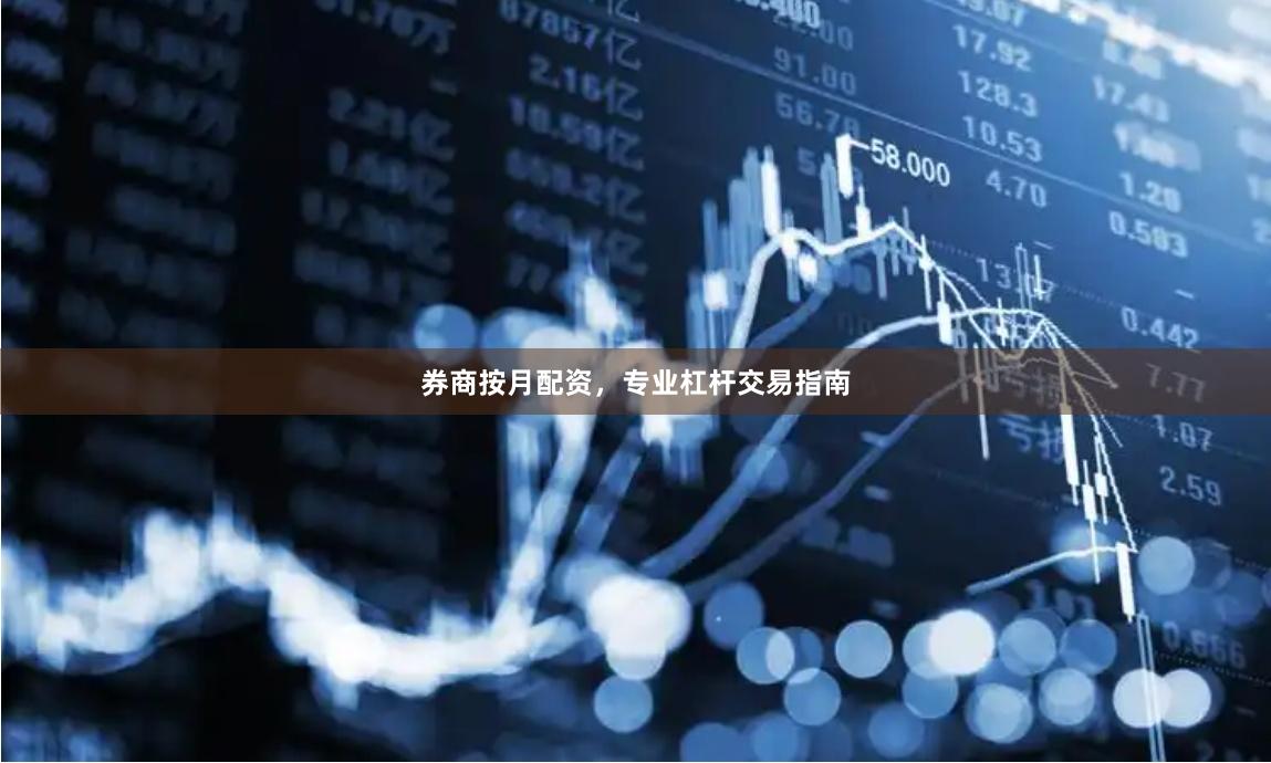 券商按月配资，专业杠杆交易指南