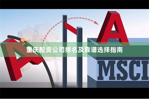重庆配资公司排名及靠谱选择指南