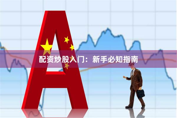 配资炒股入门：新手必知指南